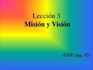 Lección 3 Misión y Visión (GDE pag. 45)
