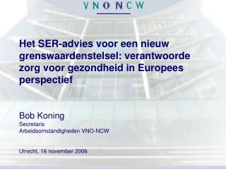 Bob Koning Secretaris Arbeidsomstandigheden VNO-NCW Utrecht, 16 november 2006