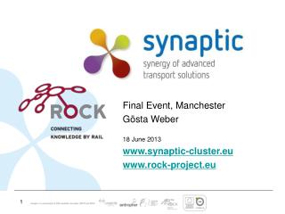 Final Event, Manchester Gösta Weber 18 June 2013 synaptic-cluster.eu rock-project.eu