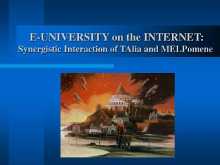 E-UNIVERSITY on the INTERNET: Synergistic Interaction of TAlia and MELPomene