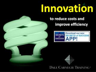 Innovation to reduce c osts and improve e fficiency