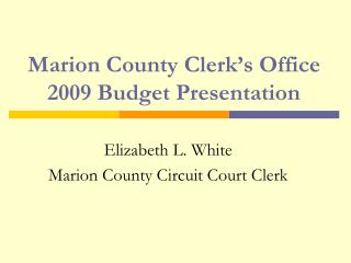 Marion County Clerk’s Office 2009 Budget Presentation