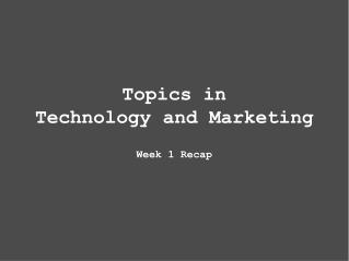 Topics in Technology and Marketing Week 1 Recap