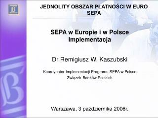 SEPA w Europie i w Polsce Implementacja Dr Remigiusz W. Kaszubski