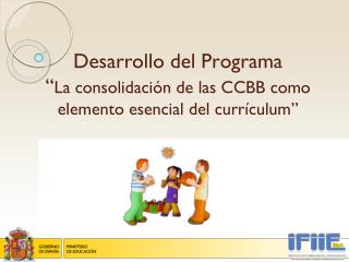Desarrollo del Programa “ La consolidación de las CCBB como elemento esencial del currículum”