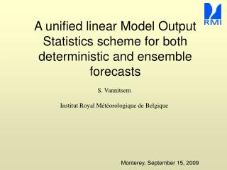 A unified linear Model Output Statistics scheme for both deterministic and ensemble forecasts