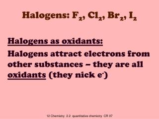 Halogens: F 2 , Cl 2 , Br 2 , I 2