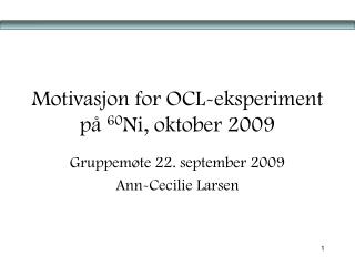 Motivasjon for OCL-eksperiment på 60 Ni, oktober 2009