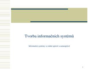 Tvorba inform ačních systémů Informační systémy ve státní správě a samosprávě