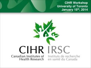 CIHR Workshop University of Toronto January 15 th , 2014