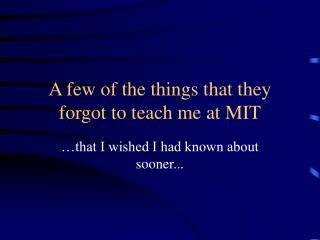 A few of the things that they forgot to teach me at MIT
