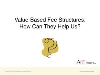 Value-Based Fee Structures: How Can They Help Us?