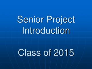 Senior Project Introduction Class of 2015