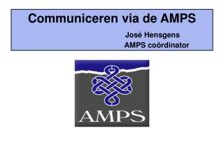 Communiceren via de AMPS José Hensgens 				AMPS coördinator