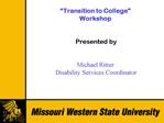 Transition to College Workshop Presented by Michael Ritter Disability Services Coordinator