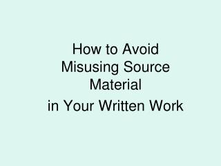 How to Avoid Misusing Source Material in Your Written Work