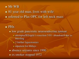 Mr WB 81 year old man, lives with wife referred to Plas OPC for left neck mass PHx