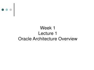 Week 1 Lecture 1 Oracle Architecture Overview