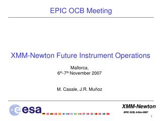 XMM-Newton Future Instrument Operations Mallorca, 6 th -7 th November 2007 M. Casale, J.R. Muñoz