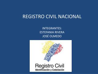 REGISTRO CIVIL NACIONAL INTEGRANTES: ESTEFANIA RIVERA JOSÉ OLMEDO