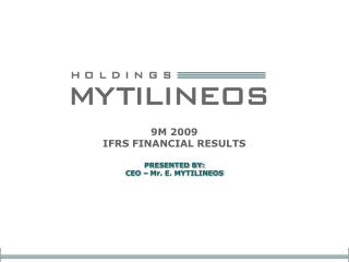 9M 2009 IFRS FINANCIAL RESULTS PRESENTED BY: CEO – Mr. E. MYTILINEOS