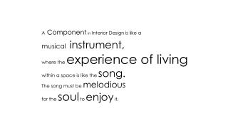 A Component in Interior Design is like a musical instrument, where the experience of living