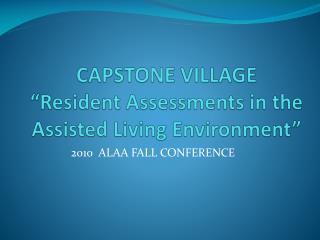 CAPSTONE VILLAGE “Resident Assessments in the Assisted Living Environment”