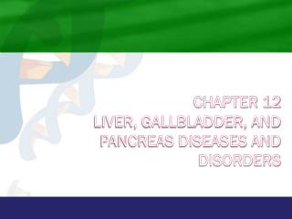Chapter 12 Liver, Gallbladder, and Pancreas Diseases and Disorders