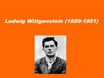 Ludwig Wittgenstein 1889-1951