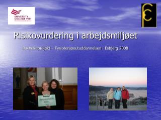 Risikovurdering i arbejdsmiljøet Bachelorprojekt – Fysioterapeutuddannelsen i Esbjerg 2008
