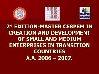 2° EDITION-MASTER CESPEM IN CREATION AND DEVELOPMENT OF SMALL AND MEDIUM ENTERPRISES IN TRANSITION COUNTRIES A.A. 2006