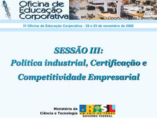SESSÃO III: Política industrial, Certificação e Competitividade Empresarial