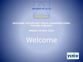 REGIONAL VOLUNTARY YOUTH ORGANISATIONS: FUTURE FUNDING FRIDAY 10 MAY 2013