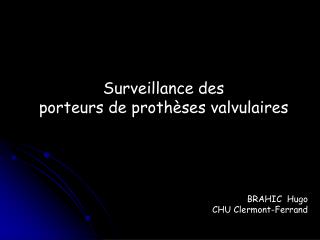 Surveillance des porteurs de prothèses valvulaires BRAHIC Hugo CHU Clermont-Ferrand