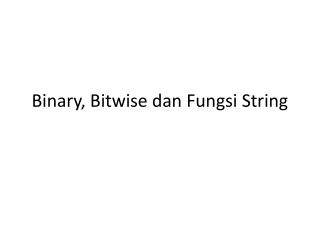 Binary, Bitwise dan Fungsi String