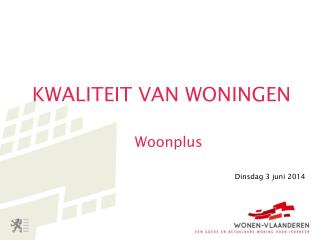 KWALITEIT VAN WONINGEN Woonplus Dinsdag 3 juni 2014