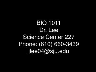 BIO 1011 Dr. Lee Science Center 227 Phone: (610) 660-3439 jlee04@sju