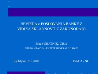REVIZIJA e-POSLOVANJA BANKE Z VIDIKA SKLADNOSTI Z ZAKONODAJO Janez URATNIK, CISA