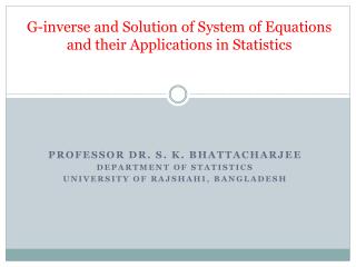 G-inverse and Solution of System of Equations and their Applications in Statistics