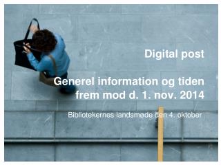 Digital post Generel information og tiden frem mod d. 1. nov. 2014