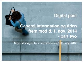 Digital post Generel information og tiden frem mod d. 1. nov. 2014 - part two