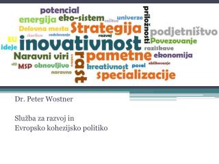 Dr. Peter Wostner Služba za razvoj in Evropsko kohezijsko politiko