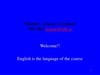 Teacher : Joanne Fernlund 790 7045 joanne@kth.se