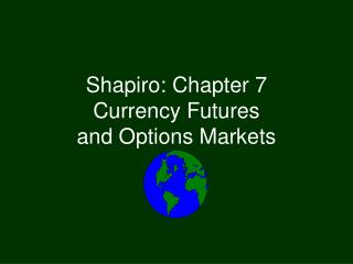 Shapiro: Chapter 7 Currency Futures and Options Markets