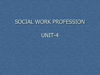 SOCIAL WORK PROFESSION UNIT-4