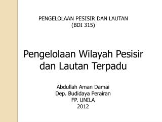 PENGELOLAAN PESISIR DAN LAUTAN ( BDI 315 ) P engelolaan W ilayah P esisir dan L aut an Terpadu