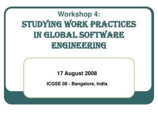 Workshop 4: Studying Work Practices in GLOBAL SOFTWARE ENgineering