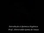 Introdu o Qu mica Org nica Prof.: Florisvaldo Gama de Souza