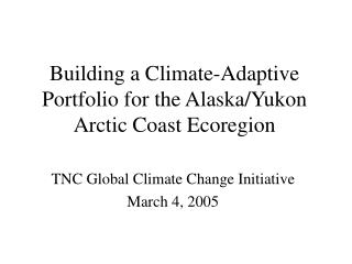 Building a Climate-Adaptive Portfolio for the Alaska/Yukon Arctic Coast Ecoregion