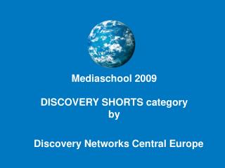 Mediaschool 2009 DISCOVERY SHORTS category by